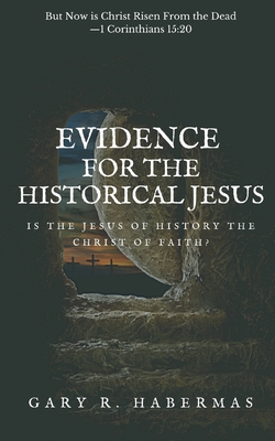 Evidence for the Historical Jesus: Is the Jesus of History the Christ of Faith - Gary R. Habermas