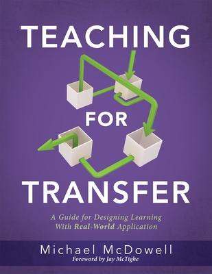Teaching for Transfer: A Guide for Designing Learning with Real-World Application (a Guide to Instructional Strategies That Build Transferabl - Michael Mcdowell