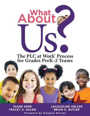 What about Us?: The Plc Process for Grades Prek-2 Teams (a Guide to Implementing the Plc at Work Process in Early Childhood Education - Diane Kerr