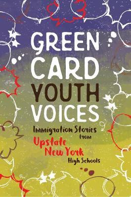 Immigration Stories from Upstate New York High Schools: Green Card Youth Voices - Tea Rozman Clark