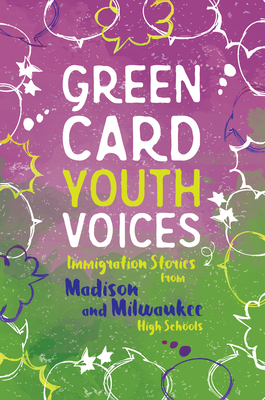 Immigration Stories from Madison and Milwaukee High Schools: Green Card Youth Voices - Tea Rozman Clark