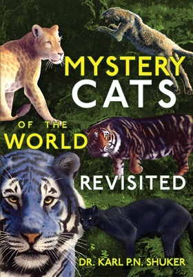Mystery Cats of the World Revisited: Blue Tigers, King Cheetahs, Black Cougars, Spotted Lions, and More - Karl P. N. Shuker