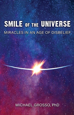 Smile of the Universe: Miracles in an Age of Disbelief - Michael Grosso