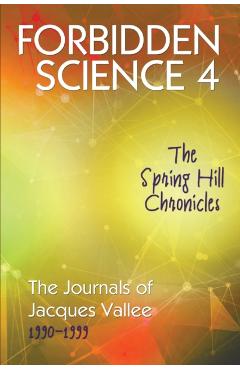 Forbidden Science 4: The Spring Hill Chronicles, The Journals of Jacques Vallee 1990-1999 - Jacques Vallee