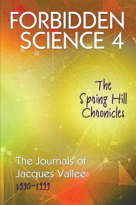 Forbidden Science 4: The Spring Hill Chronicles, The Journals of Jacques Vallee 1990-1999 - Jacques Vallee