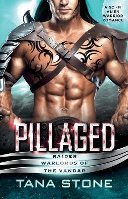 Pillaged: A Sci-Fi Alien Warrior Romance - Tana Stone