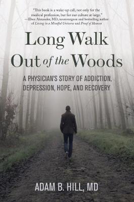 Long Walk Out of the Woods: A Physician's Story of Addiction, Depression, Hope, and Recovery - Adam B. Hill