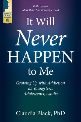 It Will Never Happen to Me: Growing Up with Addiction as Youngsters, Adolescents, and Adults - Claudia Black