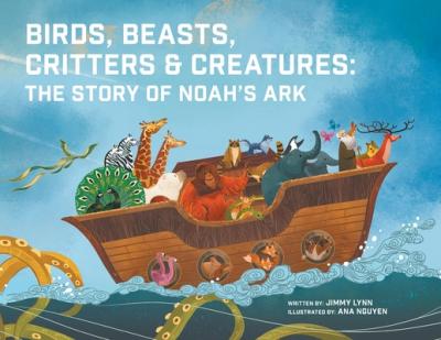 Birds, Beasts, Critters & Creatures: The Story of Noah's Ark - Jimmy Lynn