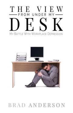 Poza produsului The View From Under My Desk: My Battle With Workplace Depression - Brad Anderson
