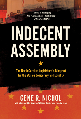 Indecent Assembly: The North Carolina Legislature's Blueprint for the War on Democracy and Equality - Gene R. Nichol