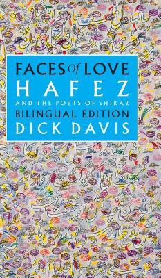 Faces of Love: Hafez and the Poets of Shiraz: Bilingual Edition - Dick Davis