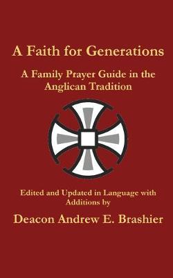 A Faith for Generations: A Family Prayer Guide in the Anglican Tradition - Andrew England Brashier