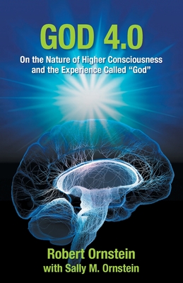 God 4.0: On the Nature of Higher Consciousness and the Experience Called God - Robert Ornstein
