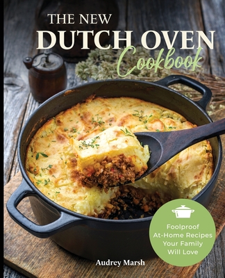 The New Dutch Oven Cookbook: 101 Modern Recipes for your Enamel Cast Iron Dutch Oven, Cast Iron Skillet and Cast Iron Cookware (Compatible with Le - Audrey Marsh