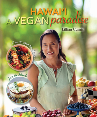 Hawaii a Vegan Paradise: Over 120 Plant-Based Recipes from the Islands - Lillian Cumic