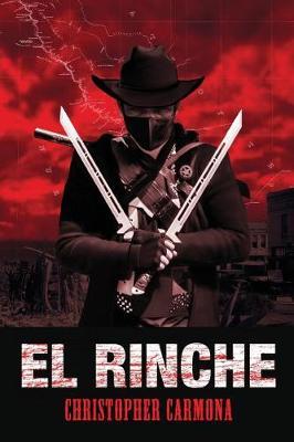 El Rinche: The Ghost Ranger of the Rio Grande - Christopher Carmona