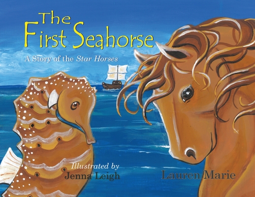 The First Seahorse: A Story of the Star Horses - Lauren Marie