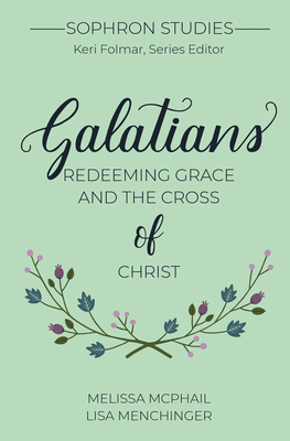 Galatians: Redeeming Grace and the Cross of Christ - Melissa Mcphail