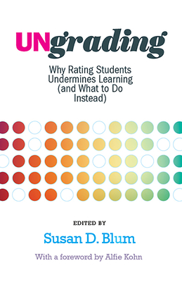 Ungrading: Why Rating Students Undermines Learning (and What to Do Instead) - Susan D. Blum