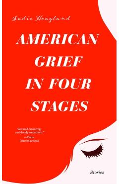 Poza produsului American Grief in Four Stages: Stories - Sadie Hoagland