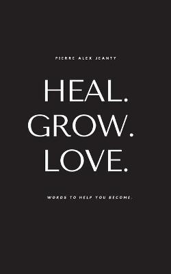 Heal. Grow. Love. - Pierre Alex Jeanty