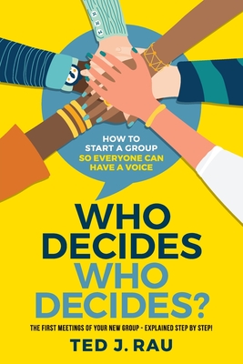 Who decides who decides? How to start a group so everyone can have a voice - Ted J. Rau