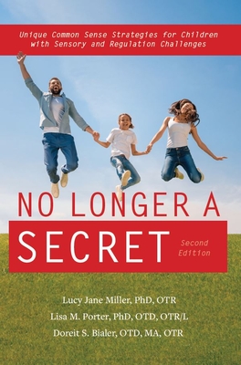 No Longer a Secret, 2nd Edition: Unique Common Sense Strategies for Children with Sensory and Regulation Challenges - Lucy Jane Miller