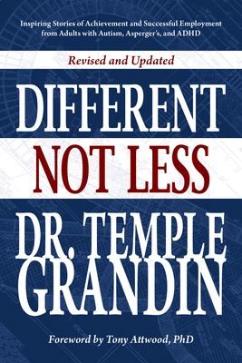Different... Not Less: Inspiring Stories of Achievement and Successful Employment from Adults with Autism, Asperger's, and ADHD (Revised & Up - Temple Grandin