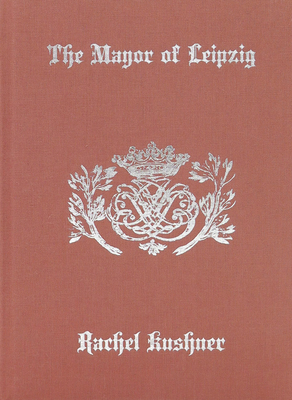The Mayor of Leipzig - Rachel Kushner