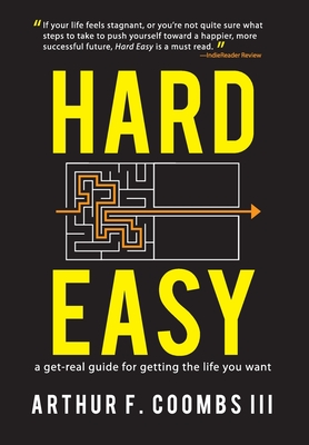 Hard Easy: A Get-Real Guide for Getting the Life You Want - Arthur F. Coombs Iii