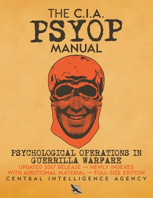 The CIA PSYOP Manual - Psychological Operations in Guerrilla Warfare: Updated 2017 Release - Newly Indexed - With Additional Material - Full-Size Edit - Central Intelligence Agency