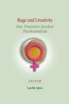 Rage and Creativity: How Feminism Sparked Psychoanalysis - Lucille Spira