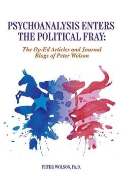 Coperta cărții 'Psychoanalysis Enters the Political Fray: Op-Ed Articles and Journal Blogs of Peter Wolson - Peter Wolson'