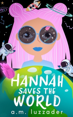 Hannah Saves the World - A. M. Luzzader
