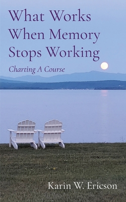 What Works When Memory Stops Working: Charting A Course - Karin Ericson