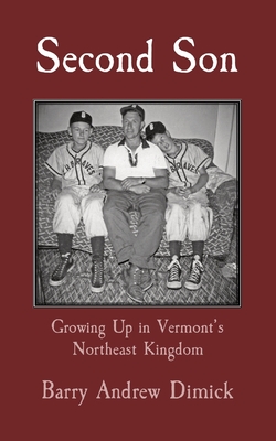 Second Son: Growing Up in Vermont's Northeast Kingdom - Barry Dimick