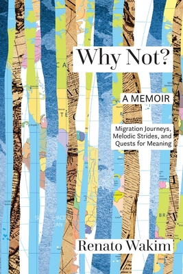 Why Not?: Migration Journeys, Melodic Strides, and Quests for Meanings - Renato Wakim