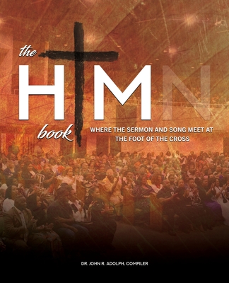 The HIM Book: Where the Sermon and Song Meet at the Foot of the Cross - John R. Adolph