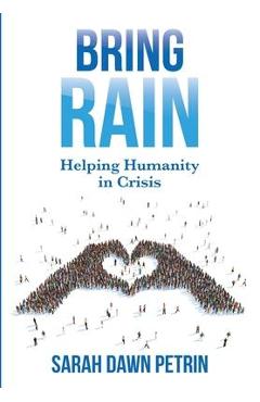Poza produsului Bring Rain: Helping Humanity in Crisis - Sarah Dawn Petrin