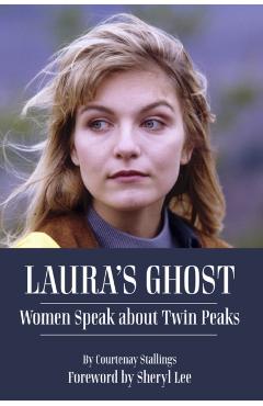 Laura's Ghost: Women Speak about Twin Peaks - Courtenay Stallings