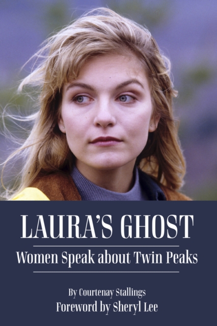 Laura's Ghost: Women Speak about Twin Peaks - Courtenay Stallings