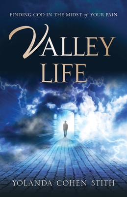 Valley Life: Finding God in the Midst of Your Pain - Yolanda Cohen Stith