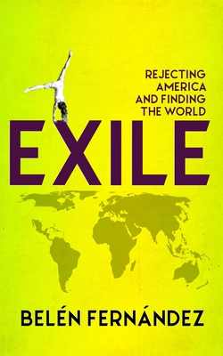 Exile: Rejecting America and Finding the World - Belen Fernandez