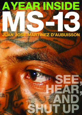 A Year Inside MS-13: See, Hear, and Shut Up - Juan Jose Martinez Daubuisson