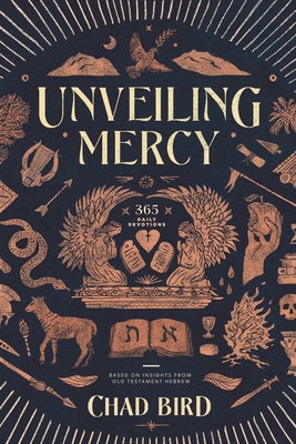 Unveiling Mercy: 365 Daily Devotions Based on Insights from Old Testament Hebrew - Chad Bird