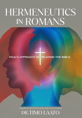 Hermeneutics in Romans: Paul's Approach to Reading the Bible - Timo Laato