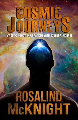 Cosmic Journeys: My Out-Of-Body Explorations with Robert A. Monroe - Rosalind Mcknight