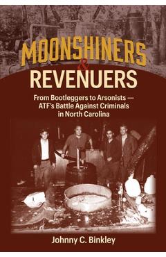 Coperta cărții 'Moonshiners & Revenuers: From Bootleggers to Arsonists - Atf's Battle Against Criminals in North Carolina - Johnny C.'