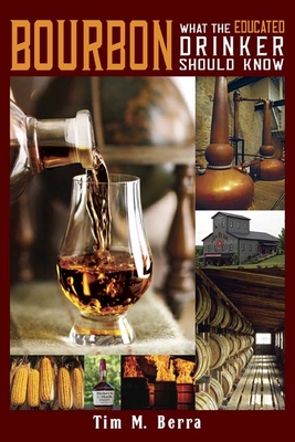 Bourbon What an Educated Drinker Should Know - Tim M. Berra